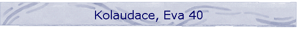 Kolaudace, Eva 40
