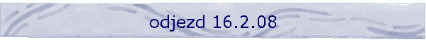 odjezd 16.2.08