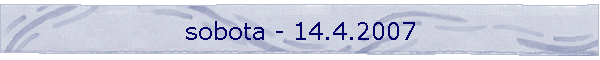 sobota - 14.4.2007